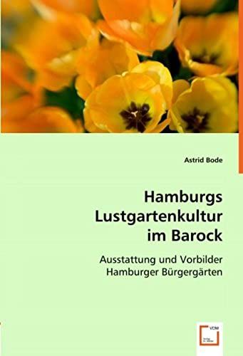 Hamburgs Lustgartenkultur Im Barock: Ausstattung Und Vorbilder Hamburger Bürgergärten (German Edition)