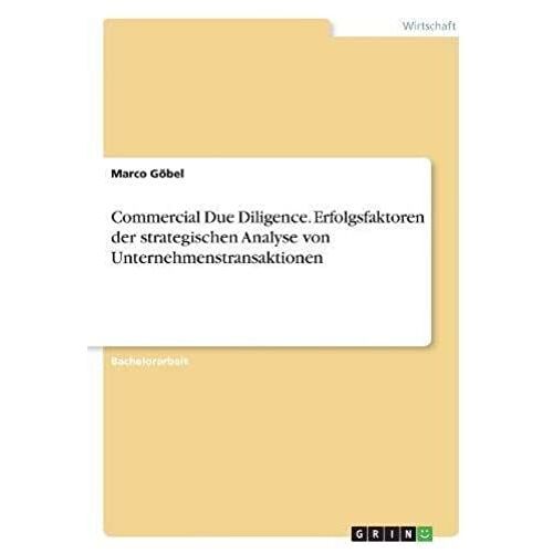Commercial Due Diligence. Erfolgsfaktoren Der Strategischen Analyse Von Unternehmenstransaktionen (German Edition)