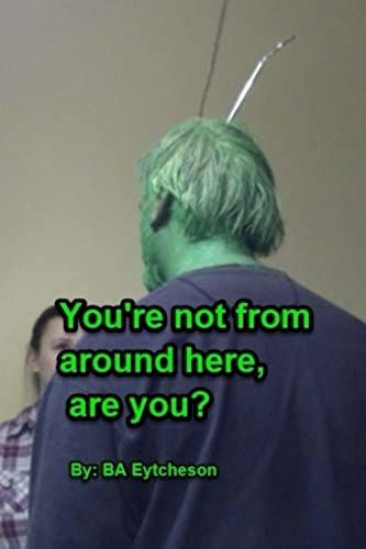 You're Not From Around Here, Are You?