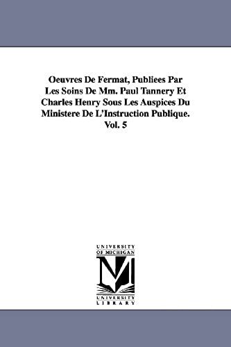 Oeuvres De Fermat, Publiees Par Les Soins De Mm. Paul Tannery Et Charles Henry Sous Les Auspices Du Ministere De L'instruction Publique.Vol. 5