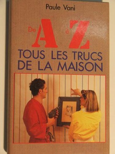 De A À Z Tous Les Trucs De La Maison
