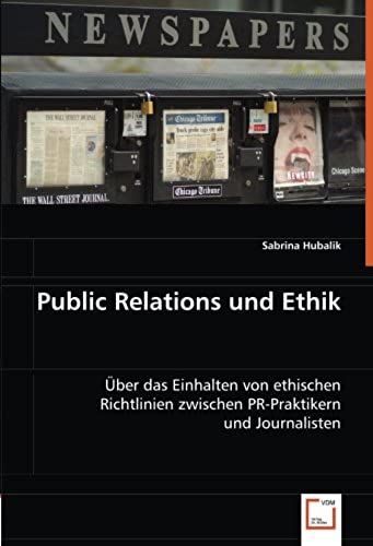 Public Relations Und Ethik: Über Das Einhalten Von Ethischen Richtlinien Zwischen Pr-Praktikern Und Journalisten (German Edition)