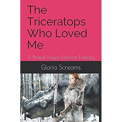 The Triceratops Who Loved Me: A Primal Urges Extreme Fantasy
