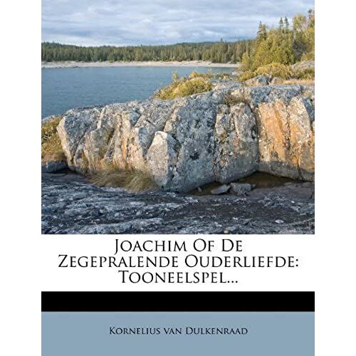 Joachim Of De Zegepralende Ouderliefde: Tooneelspel... (Dutch Edition)