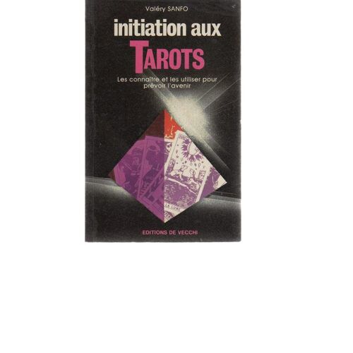 Initiation Aux Tarots - Les Connaître Et Les Utiliser Pour Prévoir L'avenir