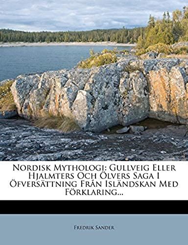 Nordisk Mythologi: Gullveig Eller Hjalmters Och Ölvers Saga I Öfversättning Från Isländskan Med Förklaring... (Swedish Edition)
