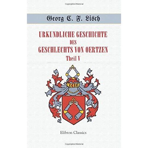 Urkundliche Geschichte Des Geschlechts Von Oertzen: Theil V. Des Zweiges Blumenow (Vom Hause Alt-Helpte) Sowie Des Hauses Mittel-Helpte Neueste ... Etwa 1700 Bis Zur Gegenwart (German Edition)