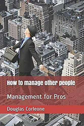 How To Manage Other People: Management For Pros