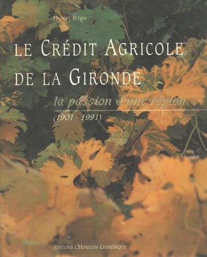 Le Crédit Agricole De La Gironde - La Passion D'une Région, 1901-1991