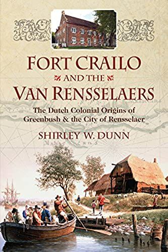 Fort Crailo And The Van Rensselaers: The Dutch Colonial Origins Of Greenbush & The City Of Rensselaer
