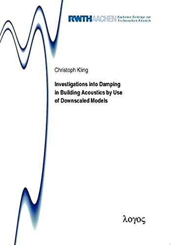 Investigations Into Damping In Building Acoustics By Use Of Downscaled Models (Aachener Beitrage Zur Technischen Akustik)