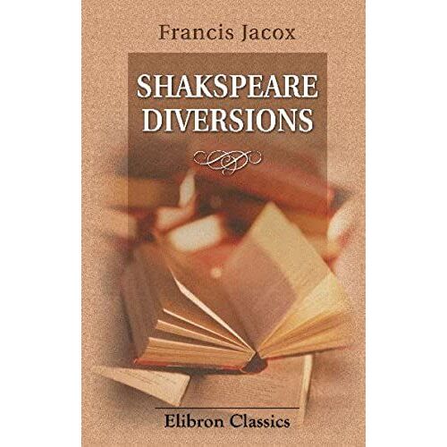 Shakspeare Diversions: A Medley Of Motley Wear
