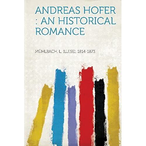 Andreas Hofer: An Historical Romance