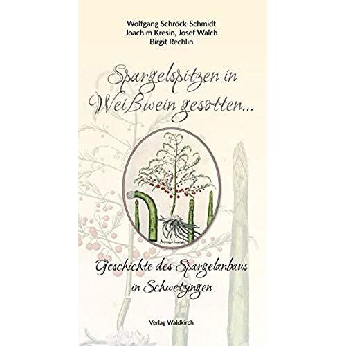 Spargelspitzen In Weißwein Gesotten...: Geschichte Des Spargelanbaus In Schwetzingen