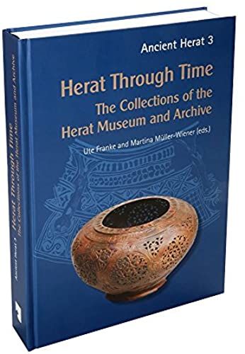 Herat Through Time: The Collections Of Herat Museum And Archive (Ancient Herat)