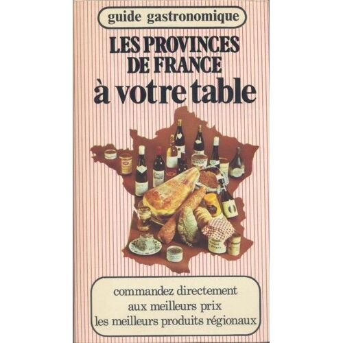Les Provinces De France À Votre Table. Guide Gastronomique