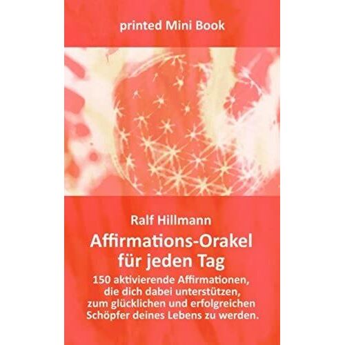 Affirmations-Orakel Für Jeden Tag: 150 Aktivierende Affirmationen, Die Dich Dabei Unterstützen, Zum Glücklichen Und Erfolgreichen Schöpfer Deines Lebens Zu Werden (German Edition)