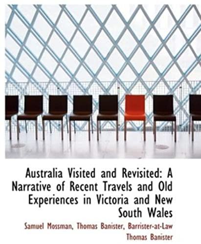 Australia Visited And Revisited: A Narrative Of Recent Travels And Old Experiences In Victoria And N