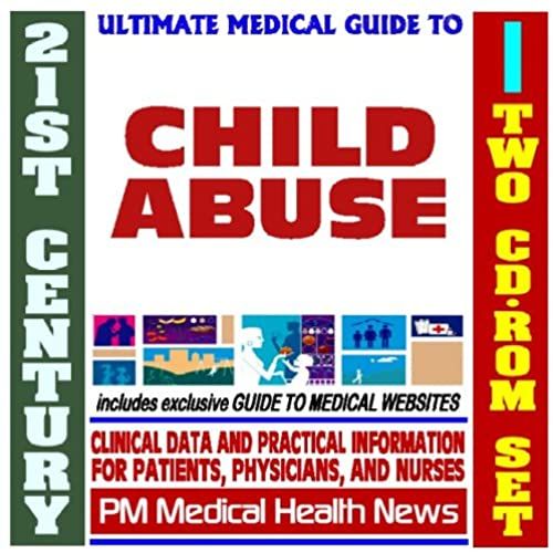 21st Century Ultimate Medical Guide To Child Abuse - Authoritative Clinical Information For Physicians And Patients (Two Cd-Rom Set)