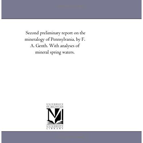 Second Preliminary Report On The Mineralogy Of Pennsylvania, By F. A. Genth. With Analyses Of Mineral Spring Waters.