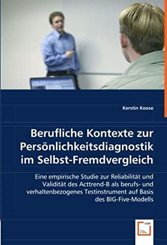 Berufliche Kontexte Zur Persönlichkeitsdiagnostik Im Selbst-Fremdvergleich: Eine Empirische Studie Zur Reliabilität Und Validität Des Acttrend-B Als ... Basis Des Big-Five-Modells (German Edition)