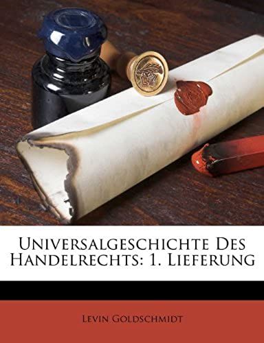 Universalgeschichte Des Handelrechts: Dritte Auflage, Erster Band (German Edition)