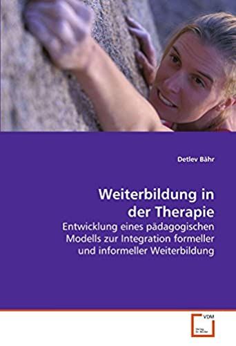 Weiterbildung In Der Therapie: Entwicklung Eines Pädagogischen Modells Zur Integration Formeller Und Informeller Weiterbildung (German Edition)