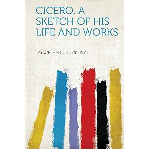 Cicero, A Sketch Of His Life And Works