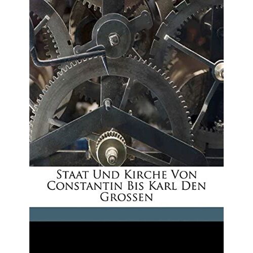Staat Und Kirche Von Constantin Bis Karl Den Grossen (German Edition)