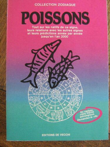 Poissons - Tout Sur Les Natifs De Ce Signe, Leurs Relations Avec Les Autres Signes Et Leurs Prédictions Année Par Année Jusqu'en L'an 2000
