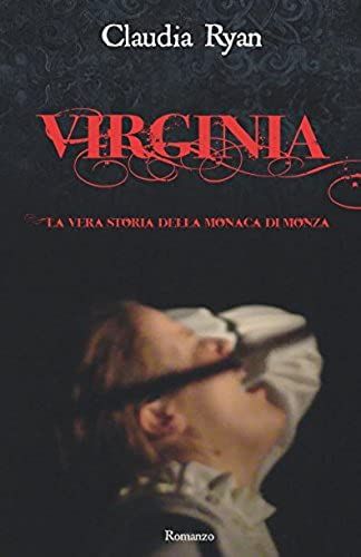 Virginia: Passione E Intrighi. La Vera Storia Della Monaca Di Monza. (Italian Edition)