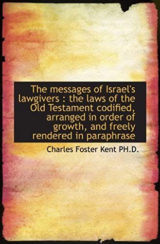 The Messages Of Israel's Lawgivers : The Laws Of The Old Testament Codified, Arranged In Order Of Gr