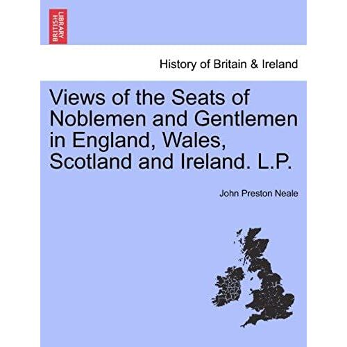 Views Of The Seats Of Noblemen And Gentlemen In England, Wales, Scotland And Ireland. L.P.