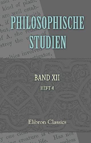Philosophische Studien: Herausgegeben Von Wilhelm Wundt. Band 12. Heft 4 (German Edition)