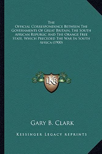 The Official Correspondence Between The Governments Of Great Britain, The South African Republic And The Orange Free State, Which Preceded The War In South Africa (1900)