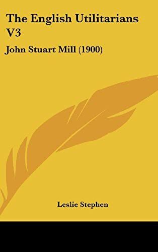 The English Utilitarians V3: John Stuart Mill (1900)