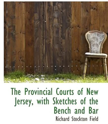 The Provincial Courts Of New Jersey, With Sketches Of The Bench And Bar