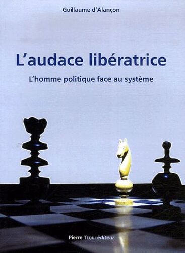 L'audace Libératrice - L'homme Politique Face Au Système