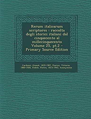Rerum Italicarum Scriptores: Raccolta Degli Storici Italiani Dal Cinquecento Al Millecinquecento Volume 25, Pt.2 - Primary Source Edition (Latin Edition)