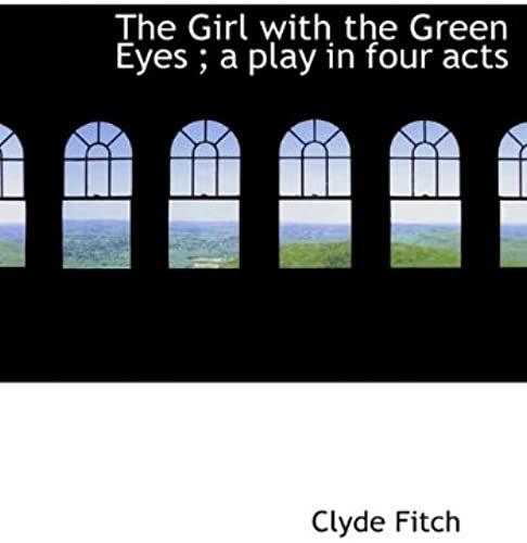 The Girl With The Green Eyes ; A Play In Four Acts