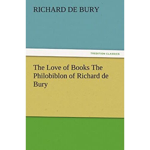 The Love Of Books The Philobiblon Of Richard De Bury
