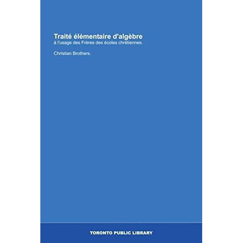 Traité Élémentaire D'algèbre: À L'usage Des Frères Des Écoles Chrétiennes. (French Edition)