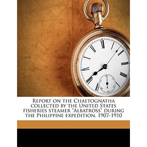 Report On The Chaetognatha Collected By The United States Fisheries Steamer "Albatross" During The Philippine Expedition, 1907-1910