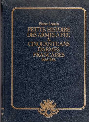 Petite Histoire Des Armes A Feu Et Cinquante Ans D'armes Francaises