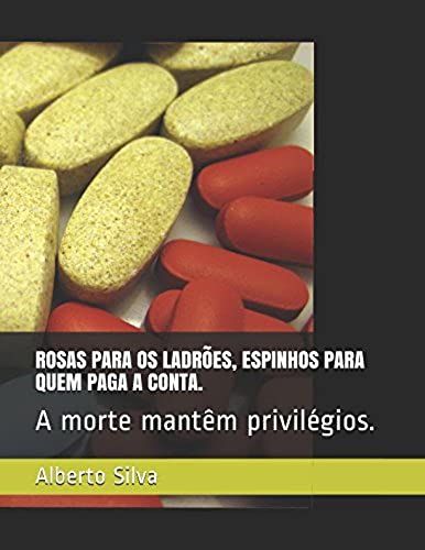 Rosas Para Os Ladrões, Espinhos Para Quem Paga A Conta.: A Morte Mantêm Privilégios. (Portuguese Edition)
