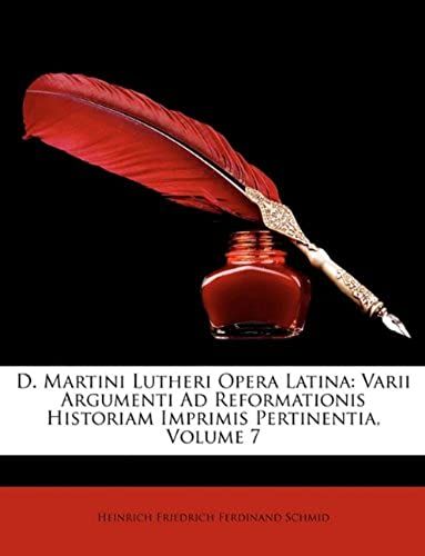 D. Martini Lutheri Opera Latina: Varii Argumenti Ad Reformationis Historiam Imprimis Pertinentia, Volume 7 (Latin Edition)