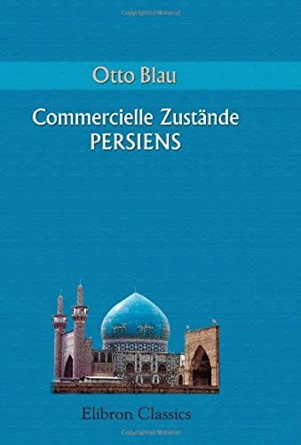 Commercielle Zustände Persiens: Aus Den Erfahrungen Einer Reise Im Sommer 1857 (German Edition)