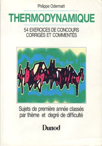 Thermodynamique - Exercices De Concours Corrigés Et Commmentés Avec Rappel De Cours, 54 Sujets De Première Années Classés Par Thème Et Par Degré De Difficulté