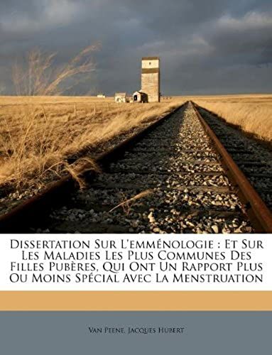 Dissertation Sur L'emménologie: Et Sur Les Maladies Les Plus Communes Des Filles Pubères, Qui Ont Un Rapport Plus Ou Moins Spécial Avec La Menstruation (French Edition)