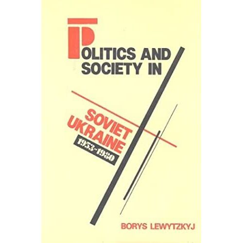 Politics And Society In Soviet Ukraine, 1953-1980